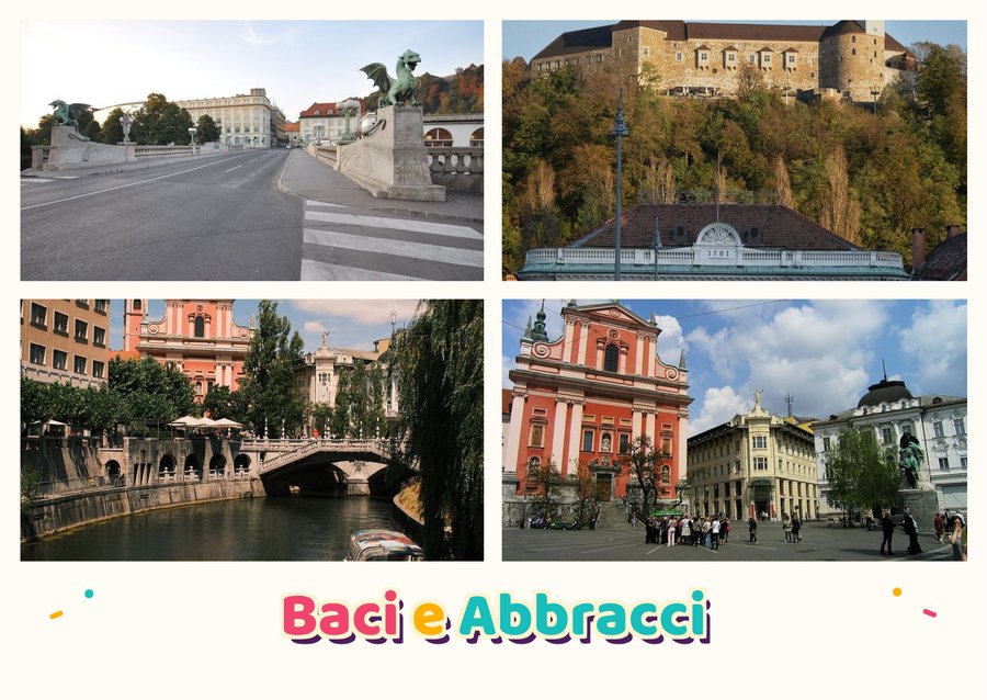 Baci e Abbracci da Lubiana — Ponte del Drago, Castello di Lubiana, Tromostovje e Prešernov trg